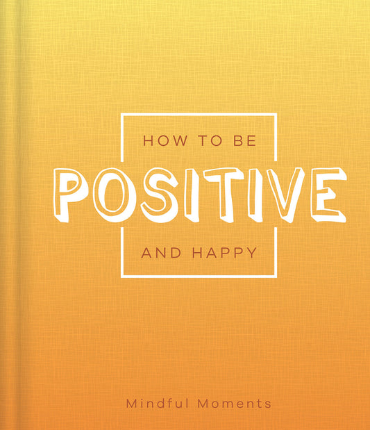 How to be Positive and Happy